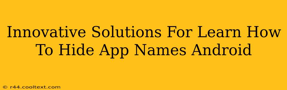 Innovative Solutions For Learn How To Hide App Names Android