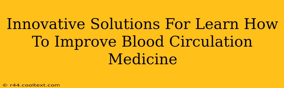 Innovative Solutions For Learn How To Improve Blood Circulation Medicine