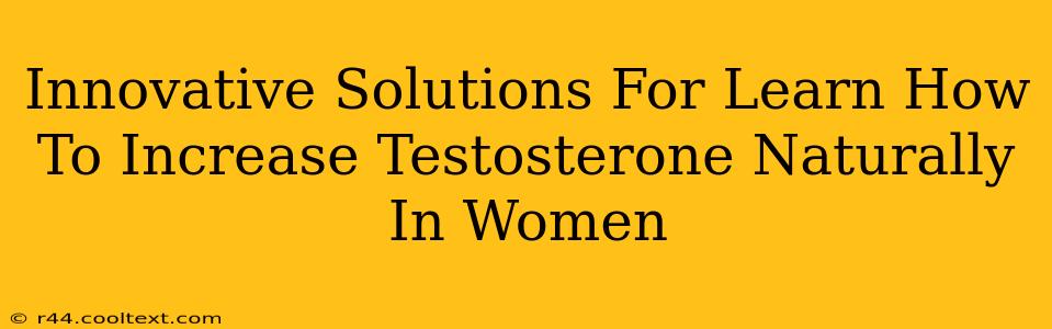 Innovative Solutions For Learn How To Increase Testosterone Naturally In Women