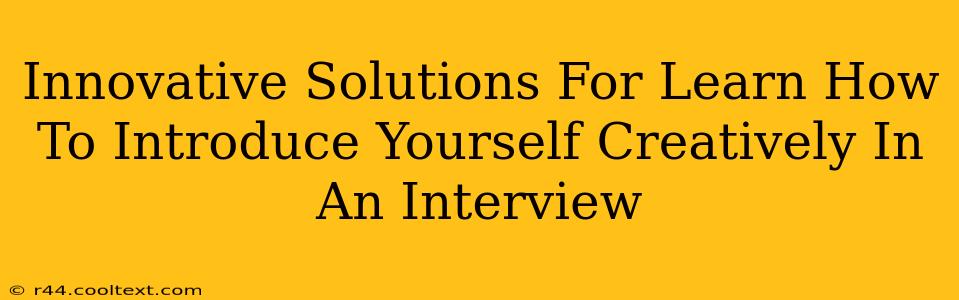 Innovative Solutions For Learn How To Introduce Yourself Creatively In An Interview