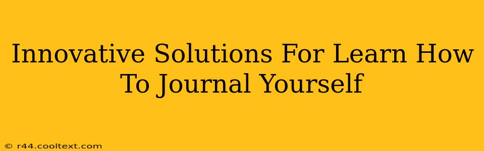 Innovative Solutions For Learn How To Journal Yourself