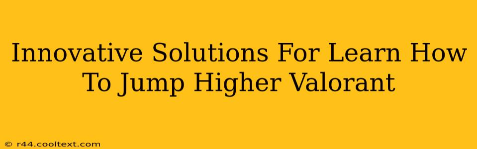 Innovative Solutions For Learn How To Jump Higher Valorant