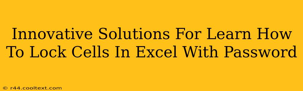 Innovative Solutions For Learn How To Lock Cells In Excel With Password