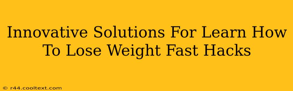 Innovative Solutions For Learn How To Lose Weight Fast Hacks