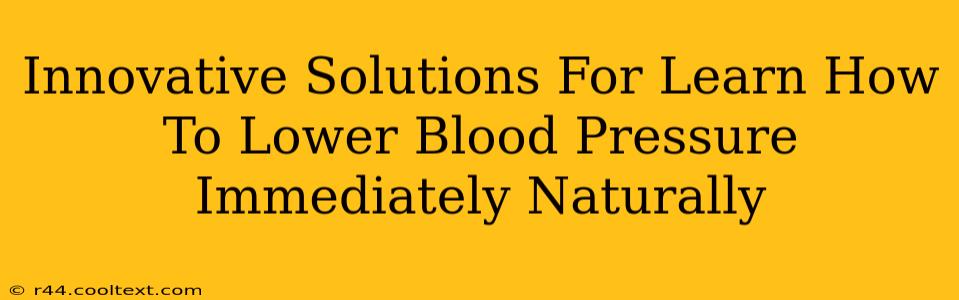 Innovative Solutions For Learn How To Lower Blood Pressure Immediately Naturally