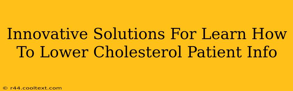 Innovative Solutions For Learn How To Lower Cholesterol Patient Info