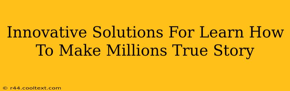 Innovative Solutions For Learn How To Make Millions True Story