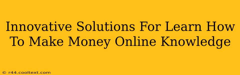 Innovative Solutions For Learn How To Make Money Online Knowledge