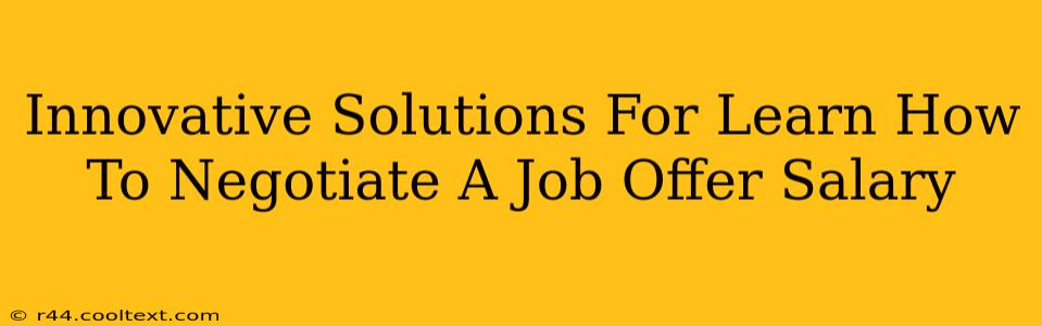 Innovative Solutions For Learn How To Negotiate A Job Offer Salary