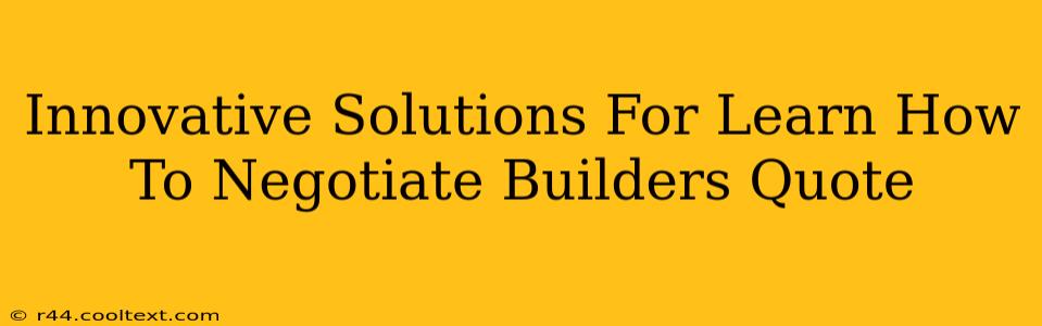 Innovative Solutions For Learn How To Negotiate Builders Quote