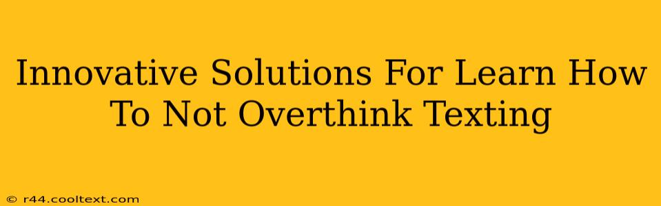 Innovative Solutions For Learn How To Not Overthink Texting