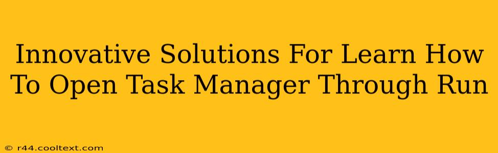 Innovative Solutions For Learn How To Open Task Manager Through Run