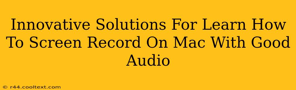 Innovative Solutions For Learn How To Screen Record On Mac With Good Audio