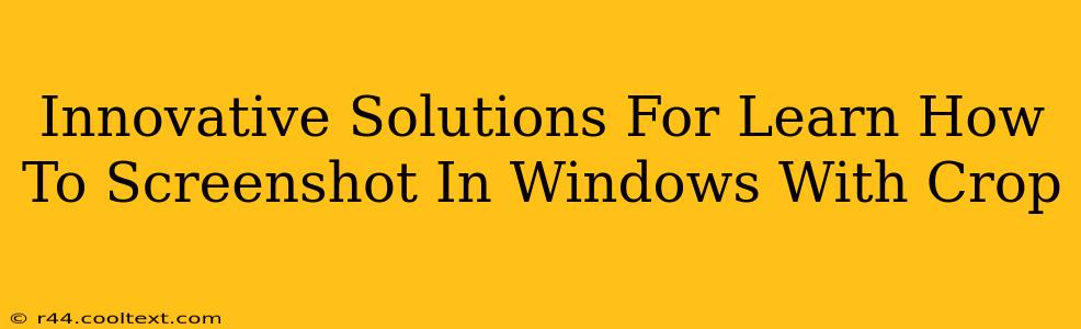 Innovative Solutions For Learn How To Screenshot In Windows With Crop