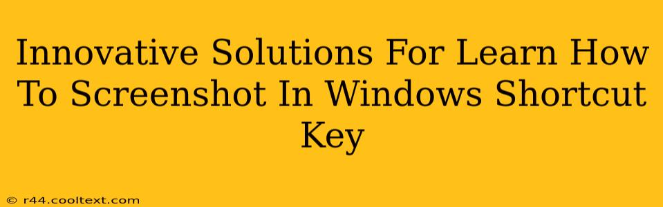 Innovative Solutions For Learn How To Screenshot In Windows Shortcut Key