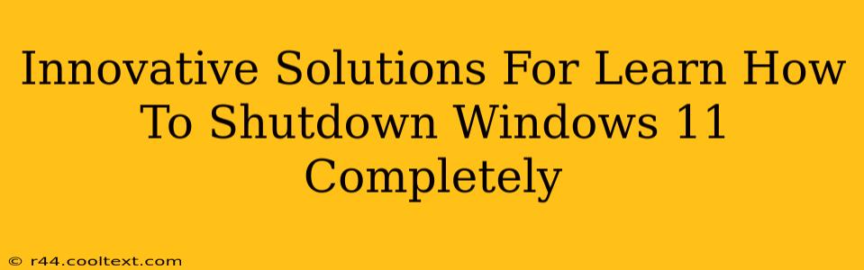 Innovative Solutions For Learn How To Shutdown Windows 11 Completely