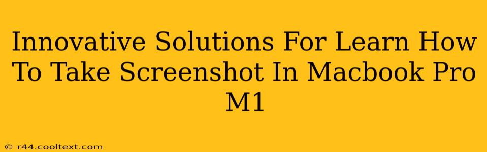 Innovative Solutions For Learn How To Take Screenshot In Macbook Pro M1