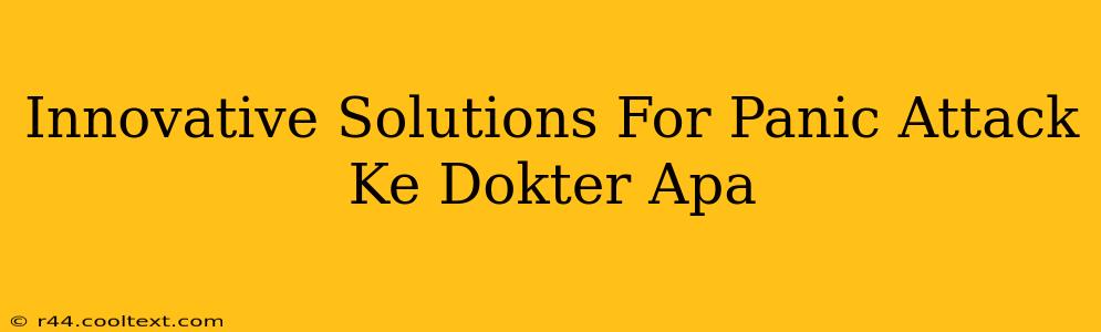 Innovative Solutions For Panic Attack Ke Dokter Apa