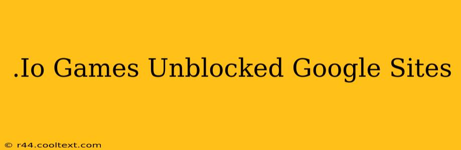 .Io Games Unblocked Google Sites