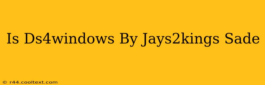 Is Ds4windows By Jays2kings Sade