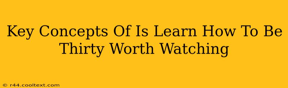 Key Concepts Of Is Learn How To Be Thirty Worth Watching