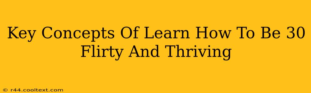 Key Concepts Of Learn How To Be 30 Flirty And Thriving