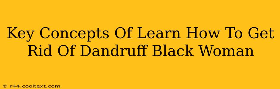 Key Concepts Of Learn How To Get Rid Of Dandruff Black Woman