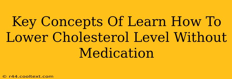 Key Concepts Of Learn How To Lower Cholesterol Level Without Medication