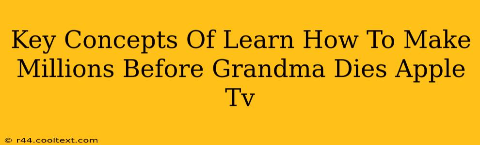 Key Concepts Of Learn How To Make Millions Before Grandma Dies Apple Tv