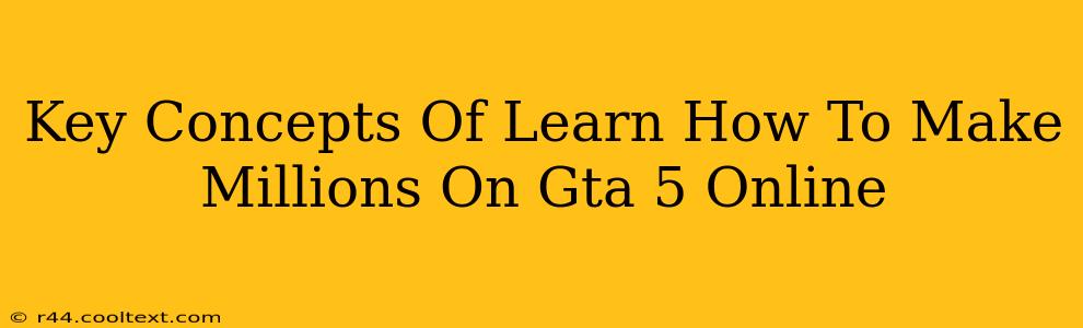 Key Concepts Of Learn How To Make Millions On Gta 5 Online