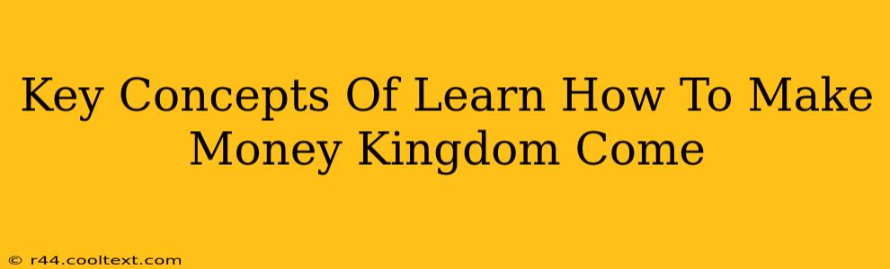 Key Concepts Of Learn How To Make Money Kingdom Come