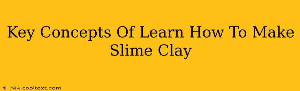 Key Concepts Of Learn How To Make Slime Clay