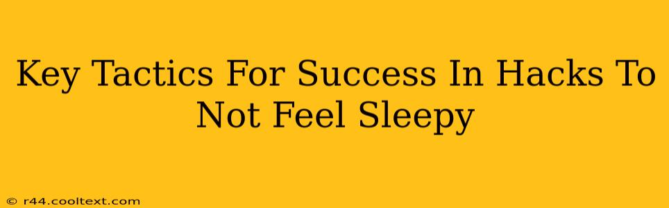 Key Tactics For Success In Hacks To Not Feel Sleepy