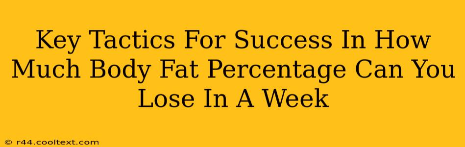 Key Tactics For Success In How Much Body Fat Percentage Can You Lose In A Week