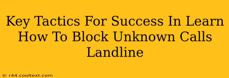 Key Tactics For Success In Learn How To Block Unknown Calls Landline