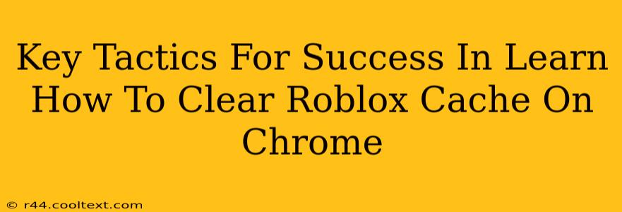 Key Tactics For Success In Learn How To Clear Roblox Cache On Chrome