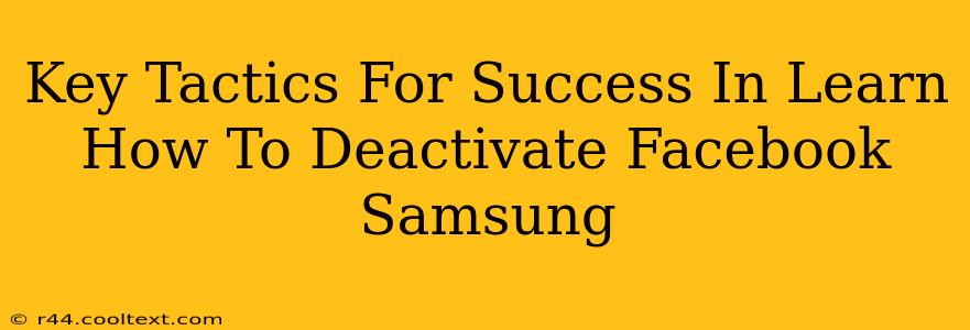 Key Tactics For Success In Learn How To Deactivate Facebook Samsung