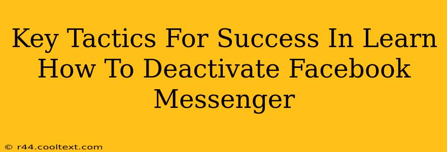 Key Tactics For Success In Learn How To Deactivate Facebook Messenger