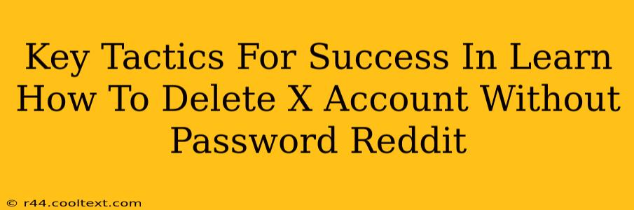 Key Tactics For Success In Learn How To Delete X Account Without Password Reddit