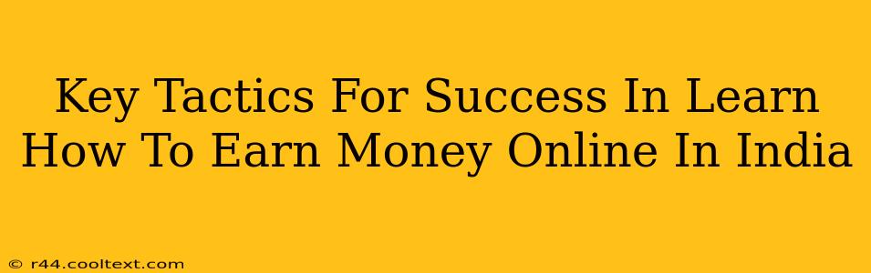 Key Tactics For Success In Learn How To Earn Money Online In India