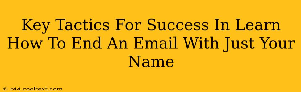 Key Tactics For Success In Learn How To End An Email With Just Your Name