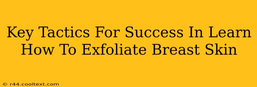 Key Tactics For Success In Learn How To Exfoliate Breast Skin