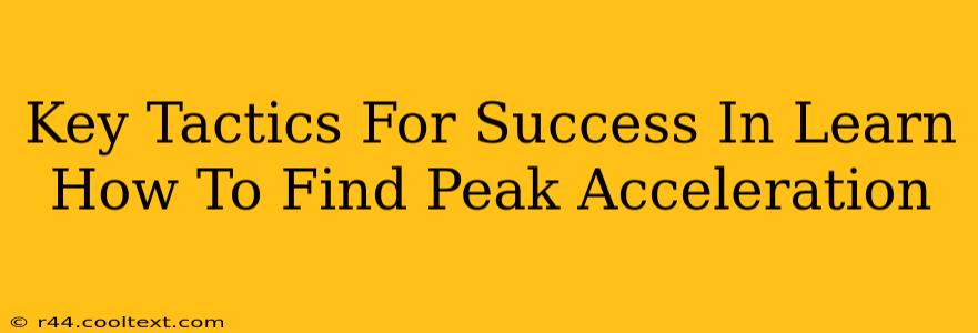 Key Tactics For Success In Learn How To Find Peak Acceleration