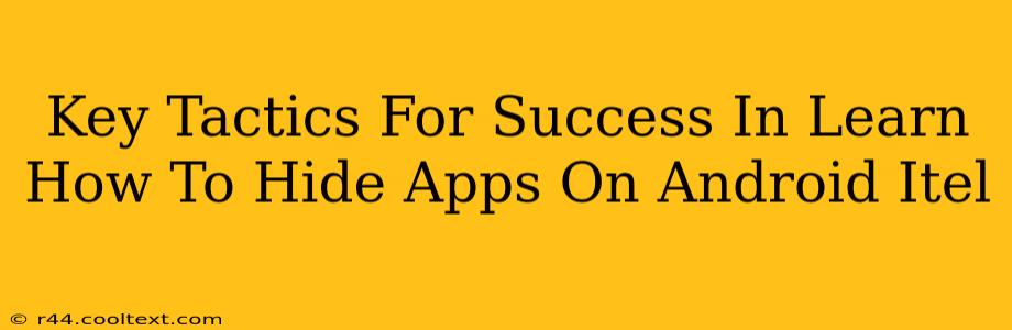 Key Tactics For Success In Learn How To Hide Apps On Android Itel