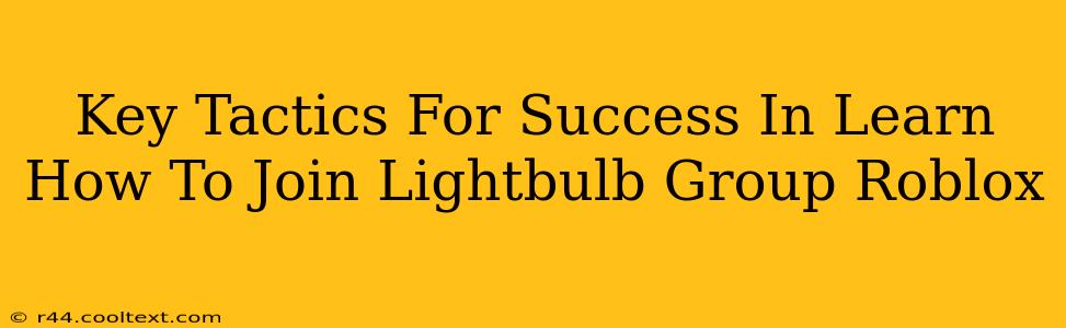 Key Tactics For Success In Learn How To Join Lightbulb Group Roblox