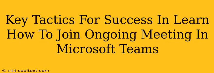 Key Tactics For Success In Learn How To Join Ongoing Meeting In Microsoft Teams