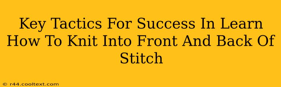 Key Tactics For Success In Learn How To Knit Into Front And Back Of Stitch