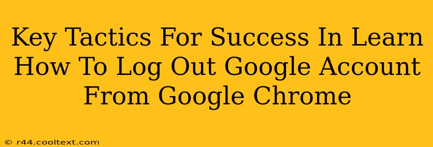 Key Tactics For Success In Learn How To Log Out Google Account From Google Chrome