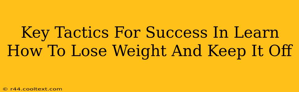 Key Tactics For Success In Learn How To Lose Weight And Keep It Off