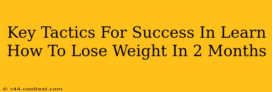 Key Tactics For Success In Learn How To Lose Weight In 2 Months